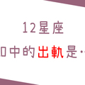 如果你也對別人好，那我就不要了！ // 12星座認知中的「出軌」！