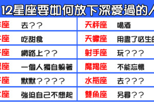 「我會學著放棄你，是因為我太愛你」12星座要如何放下深愛過的人！