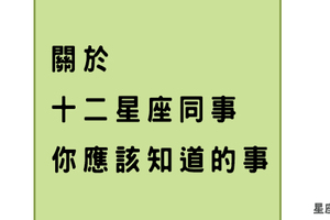 解析十二星座「新同事」，職場眉角就從星座開始！好的相處工作起來才會愉快啊！