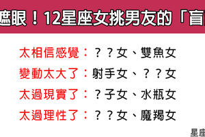 挑對象鬼遮眼，情路坎坷到不行！12星座女挑男友有什麼「盲點」！你應該要避開！