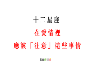 12星座 在愛情裡，應該「注意」這些事情！感情才能長長久久！