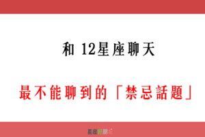 「聊得來，才能更進一步」！和 12星座 聊天，千萬別聊這些「話題」！