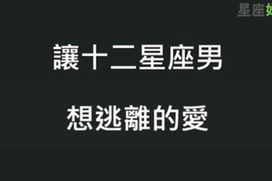 我們的愛情，不要有壞結局！十二星座男為什麼愛著愛著「想逃離」！