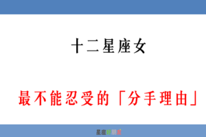 「想分手的人，總有一堆爛藉口」！12星座女 最不能忍受的「分手理由」！