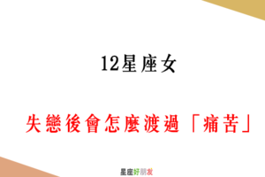 「失戀了，為了自己大哭一場吧」！12星座女 失戀後會怎麼渡過「痛苦」！