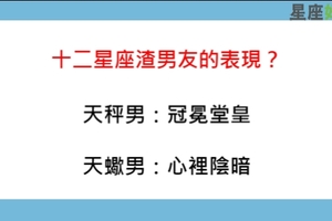 十二星座渣男友，當你的另一半有這些表現你就要小心了！