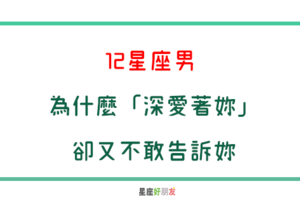 偷偷的愛妳，偷偷的想妳｜12星座男 為什麼「深愛妳」卻又不敢告訴妳！