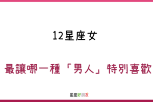 因為妳，讓我心動不已｜12星座女 最讓哪一種「男人」特別喜歡！