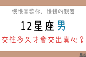 「慢慢喜歡妳，慢慢信任妳」12星座男跟妳在一起多久才會交出真心！