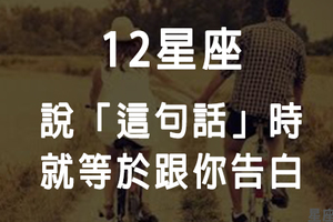 「老套的告白，我偏不說！」12星座說「這句話」就等於跟你表白！