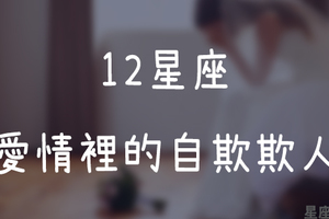 一切都是在欺騙自己！//12星座在愛情裡的「自欺欺人」！辛酸血淚沒愛過的人絕對不會懂！