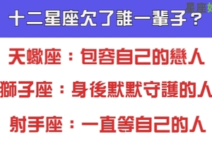 十二星座欠了誰一輩子，希望你回頭時那個人還會在！