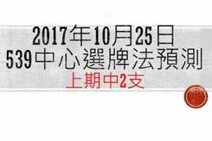 今彩539中心選牌法2017年10月25日預測分析 趨勢仍舊往下請當心投資