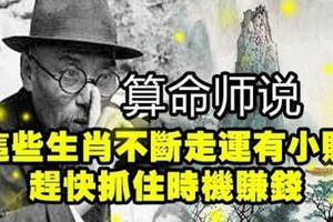 算命師說：這些生肖不斷走運有小財，趕快抓住時機賺錢