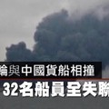 【影片】伊朗油輪與中國貨船相撞　32名船員全失聯
