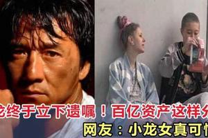 成龍終於立下遺囑！百億資產這樣分配，網友：小龍女真可憐