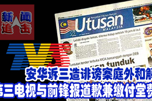 安华诉三造诽谤案庭外和解！ 第三电视与前锋报道歉兼缴付堂费。