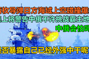 两枚导弹日方海域上空碰撞爆炸，美上将警告中俄不许挑战霸主地位，是否暴露自己已经外强中干呢？