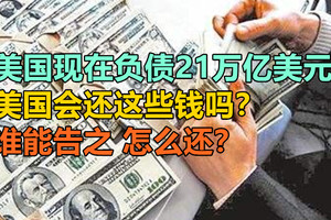 美国现在负债21万亿美元，美国会还这些钱吗？谁能告之怎么还？