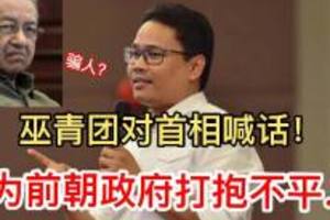 巫青团对首相马哈迪喊话！为前朝政府打抱不平......疯了？快看！