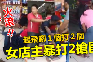 女店主暴打2抢匪 !! 起飞脚1个打2个~~你们不好彩，惹怒老娘我了 !!