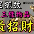 【風水篇】家裡擺放這三樣物品最招財！不知道，你就吃虧了！