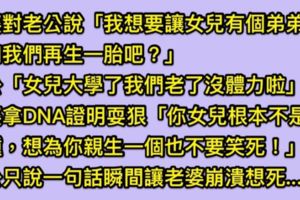 老婆向老公承認「女兒不是你的種我要去找小王了」，沒想到老公一