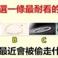 圖中選一條最耐看的手鏈，測你最近會被偷走什麼？