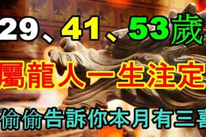 29、41、53歲屬龍人一生註定，在偷偷告訴你本月有三喜！