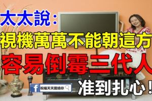 老太太說：電視機萬萬不能朝這方向，容易倒黴三代人，准到扎心！