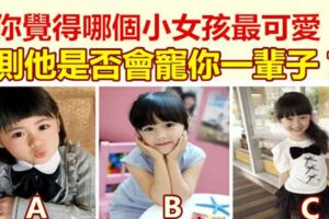 你覺得哪個小女孩最可愛，測他是否會寵你一輩子？