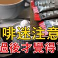 看完你還喝不喝咖啡？這12個咖啡的驚天大秘密，看完我徹底震驚了！！！