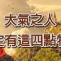 惟有大氣者方能成大事！「大氣之人」必定有這四點特質！