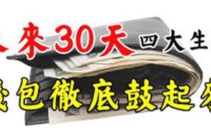 未來30天，四大生肖能讓錢包徹底鼓起來