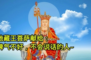 地藏王菩薩獻給：脾氣不好，不會說話的人~