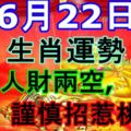 6月22日生肖運勢，當心人財兩空，謹慎招惹桃花！