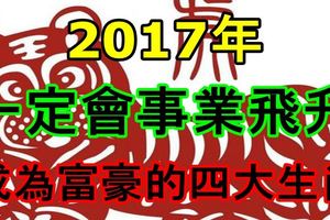 2017年一定會事業飛升成為富豪的四大生肖！看看有你嗎？