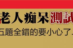 「測一測」老人痴呆測試，五題全錯的要小心了……