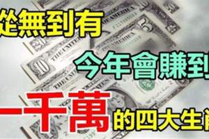 2020年從無到有，最有可能會「賺到一千萬」的四大生肖