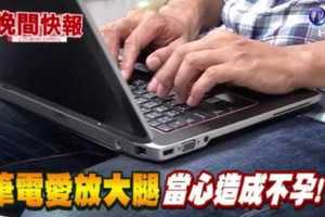 【晚間搶先報】筆電愛放大腿 當心造成不孕!