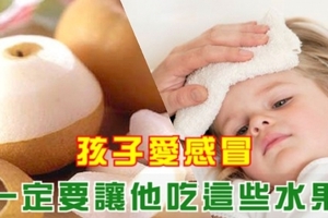 如果你家的孩子愛感冒，一定要讓他吃這些水果！比吃藥更好！！