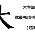 憑您的第一直覺在「大」字加上一筆就可以看出你是怎樣的人，90%的人都認同準到不敢置信！