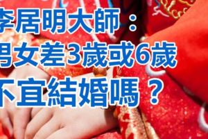 李居明大師：男女差3歲或6歲不宜結婚嗎？