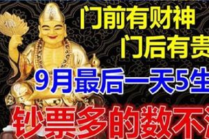 門前有財神，門後有貴人，9月最後一天，紅票子數不清的5生肖！