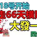 本月18號開始，連走66天橫財運，大發一筆，外債全還清的生肖