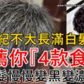 年紀不大長滿白髮？原因攝取這『3種東西』過多了，推薦你『4款食物』，頭髮慢慢變黑變濃密