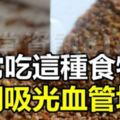 常吃這種食物，瞬間吸光血管垃圾，便宜的平民食材，比燕窩更養人！