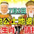 7月2日，土地公土地婆賜財，【8大生肖，請接財】