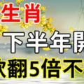 7大生肖：下半年年開始，存款翻5倍不止！