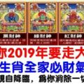 恭喜你2019年要走大運了！全家必將財氣衝天、富貴發達！千萬不要錯過